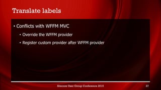 Translate labels
• Conflicts with WFFM MVC
• Override the WFFM provider
• Register custom provider after WFFM provider
Sit...