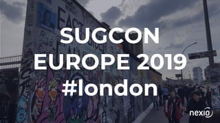 SUGCON
EUROPE 2019
#london
 