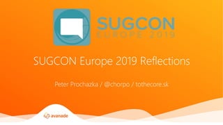 Peter Prochazka / @chorpo / tothecore.sk
SUGCON Europe 2019 Reflections
 