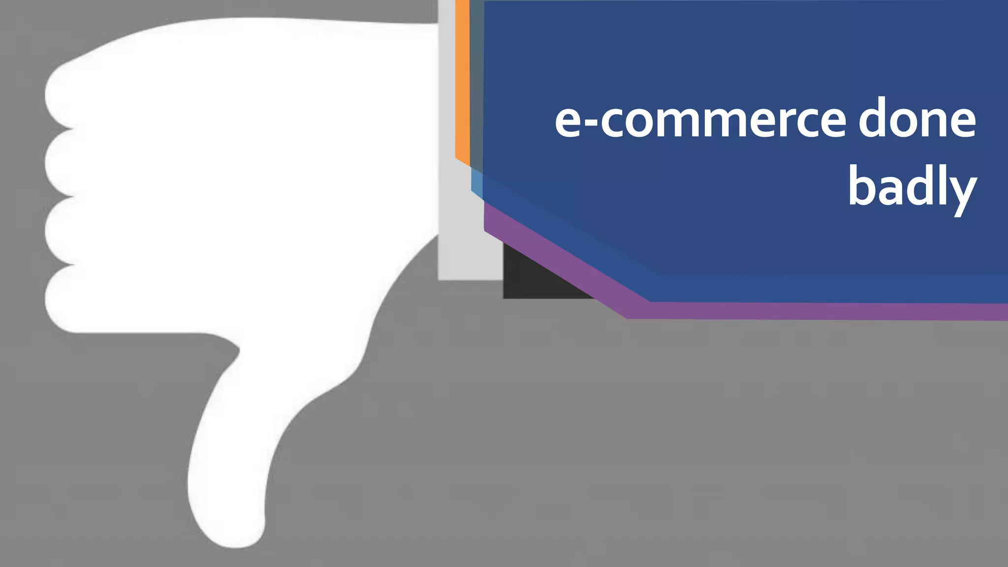 e-commerce done
badly
 