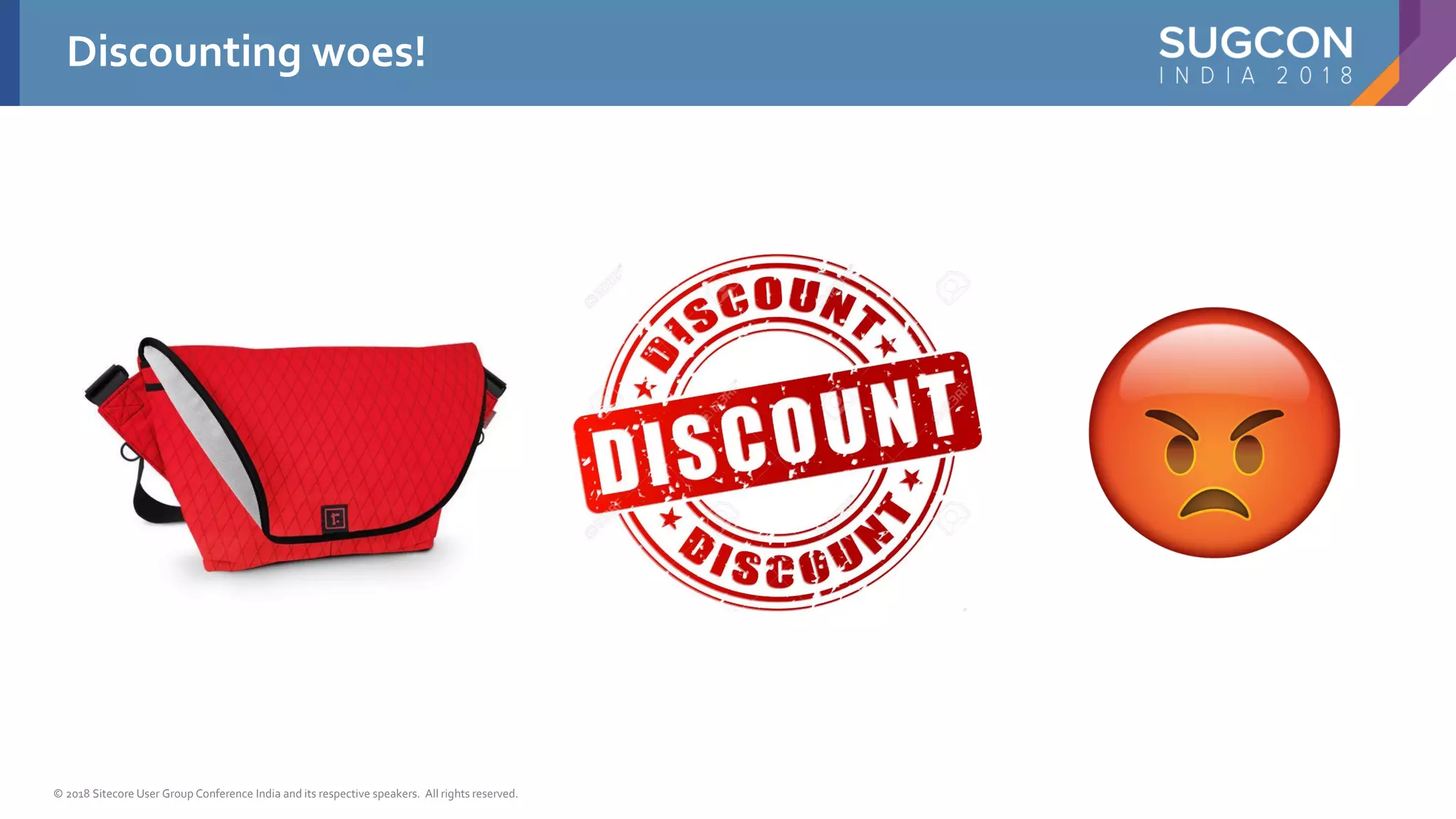 © 2018 Sitecore User Group Conference India and its respective speakers. All rights reserved.
Discounting woes!
 
