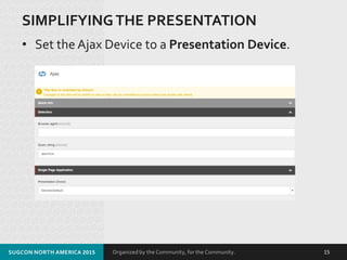 Organized by the Community, for the Community.
SIMPLIFYINGTHE PRESENTATION
• Set the Ajax Device to a Presentation Device.
SUGCON NORTH AMERICA 2015 15
 