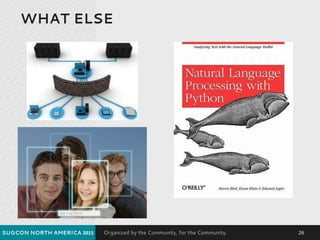 Organized by the Community, for the Community.
WHAT ELSE
SUGCON NORTH AMERICA 2015 26
 