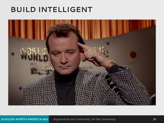 Organized by the Community, for the Community.
BUILD INTELLIGENT
SUGCON NORTH AMERICA 2015 28
 