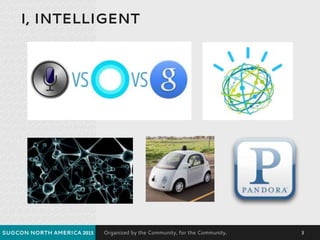 Organized by the Community, for the Community.
I, INTELLIGENT
SUGCON NORTH AMERICA 2015 3
 