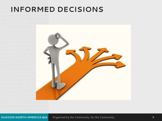 Organized by the Community, for the Community.
INFORMED DECISIONS
SUGCON NORTH AMERICA 2015 9
 