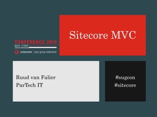 #sugcon
#sitecore
Sitecore MVC
Ruud van Falier
ParTech IT
 