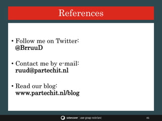 References
• Follow me on Twitter:
@BrruuD
• Contact me by e-mail:
ruud@partechit.nl
• Read our blog:
www.partechit.nl/blog
41
 