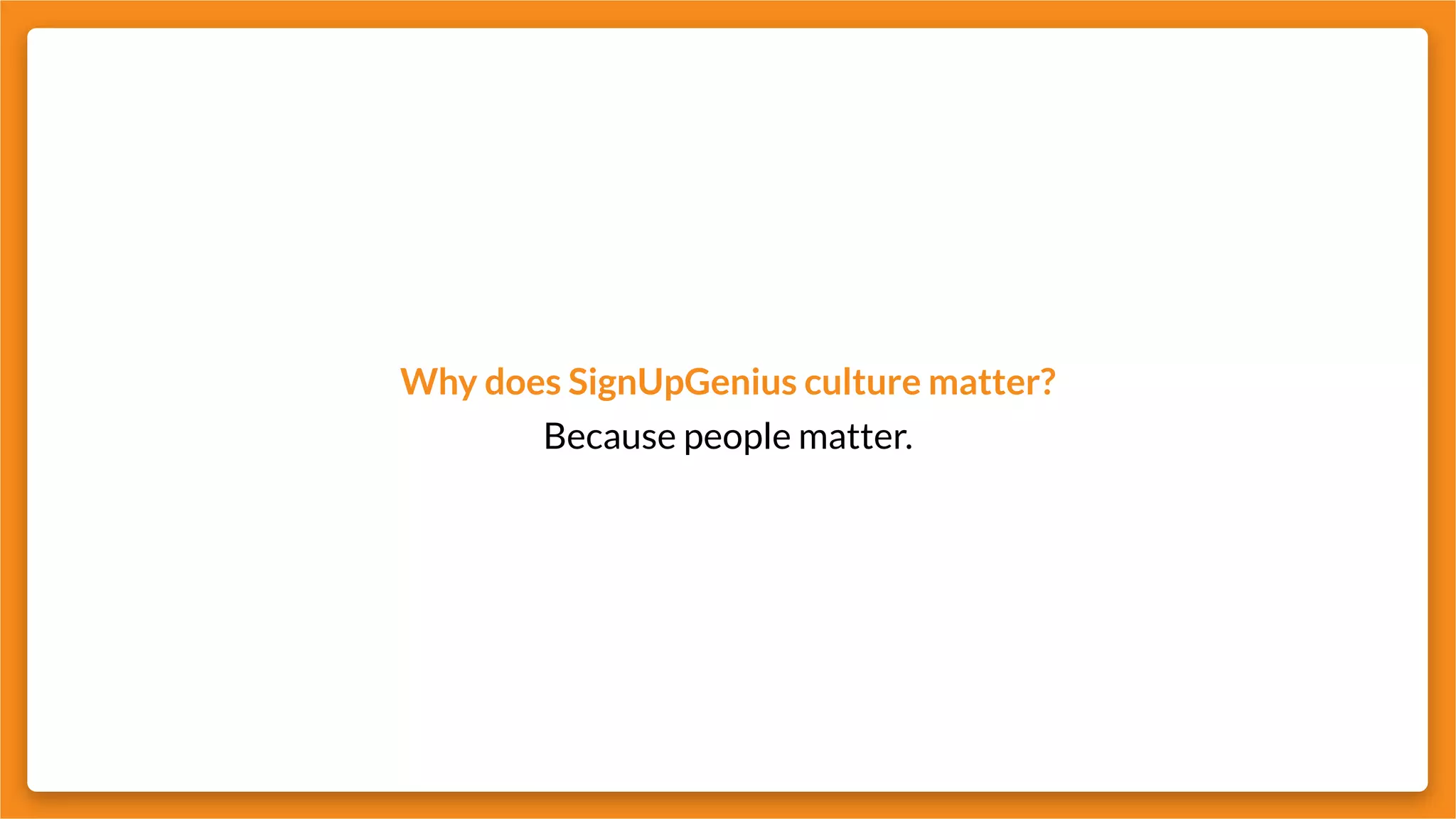 Why does SignUpGenius culture matter?
Because people matter.
 