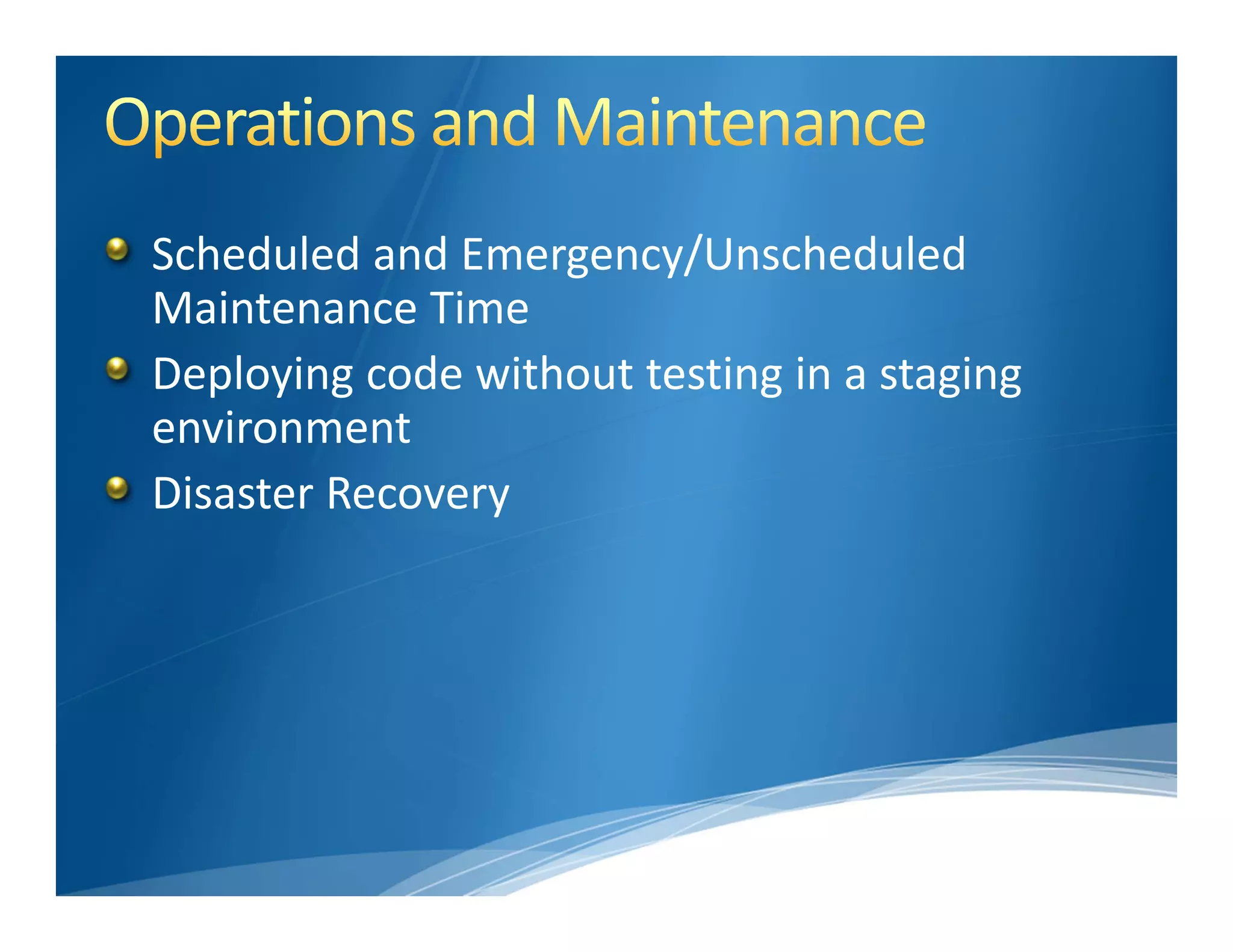 Scheduled and Emergency/Unscheduled 
Maintenance Time
Deploying code without testing in a staging 
environment
Disaster Recovery
 
