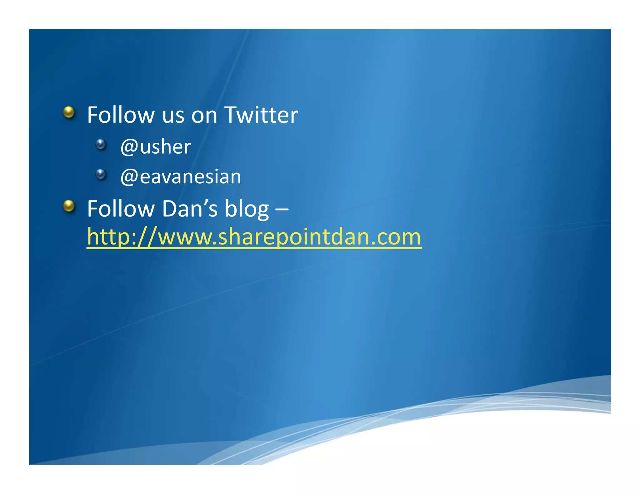 Follow us on Twitter
   @usher
   @eavanesian
Follow Dan’s blog –
http://www.sharepointdan.com
 