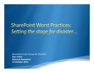 SharePoint User Group DC (SUGDC)
Dan Usher
Edmond Avanesian
13 October 2011
 