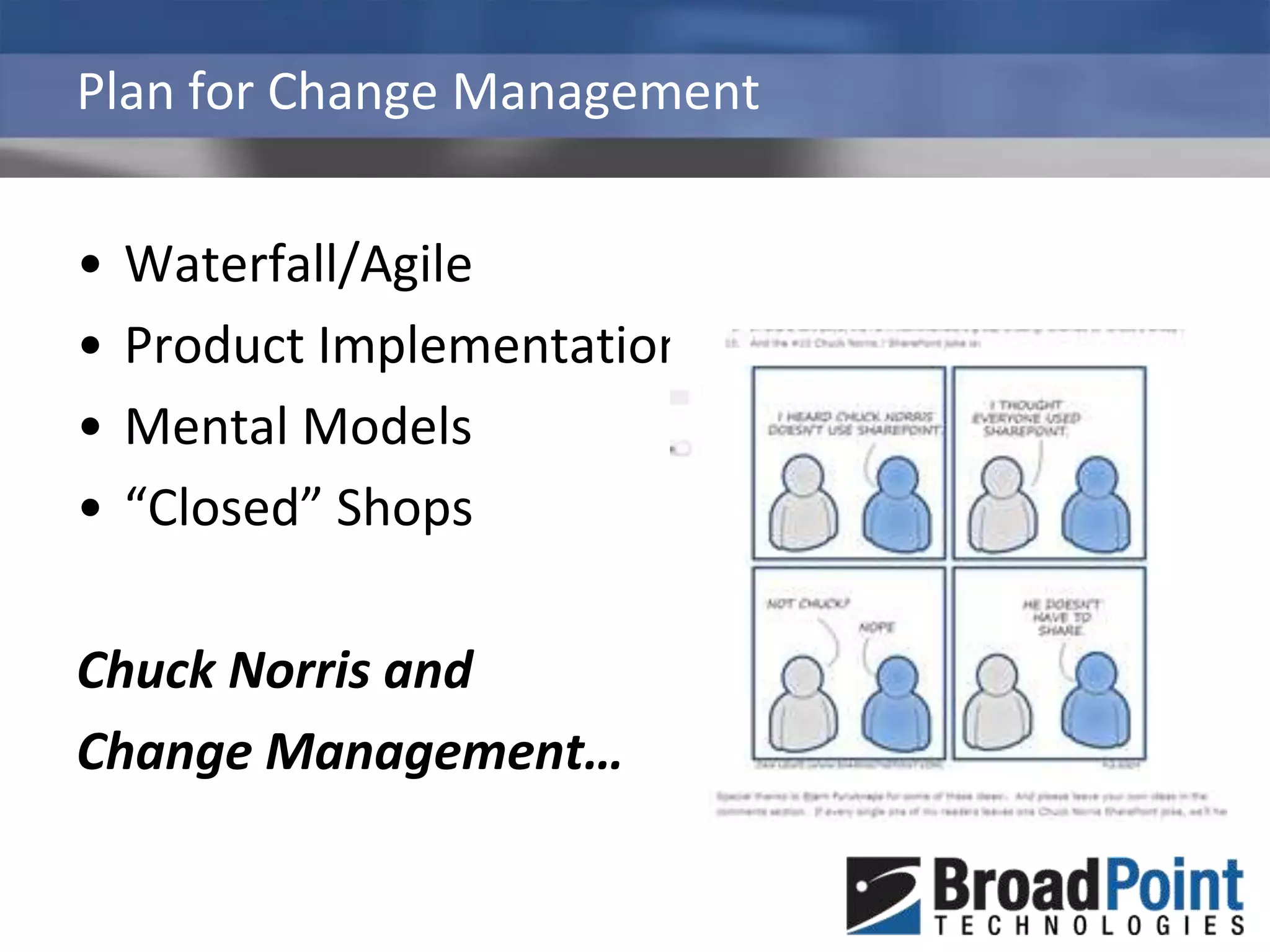 Plan for Change ManagementWaterfall/AgileProduct ImplementationMental Models“Closed” ShopsChuck Norris andChange Management…
