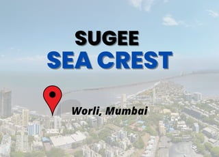 SEA CREST
SEA CREST
SUGEE
SUGEE
Worli, Mumbai
 