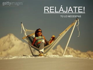 RELÁJATE! TÚ LO NECESITAS 