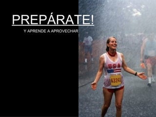 PREPÁRATE! Y APRENDE A APROVECHAR  