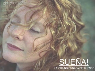 SUEÑA! LA VIDA NO ES NADA SIN SUEÑOS 