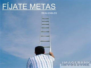 FÍJATE METAS REALIZABLES 