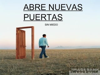 ABRE NUEVAS PUERTAS SIN MIEDO 