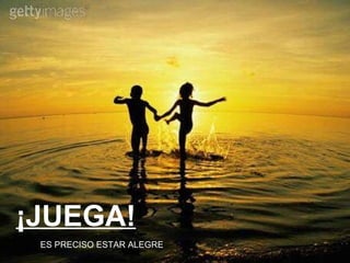 ¡JUEGA! ES PRECISO ESTAR ALEGRE