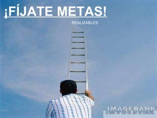 ¡FÍJATE METAS! REALIZABLES