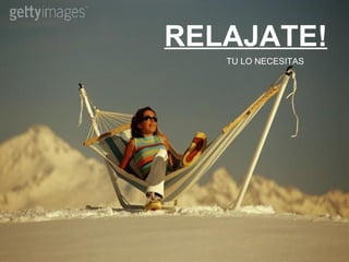 RELAJATE! TU LO NECESITAS 