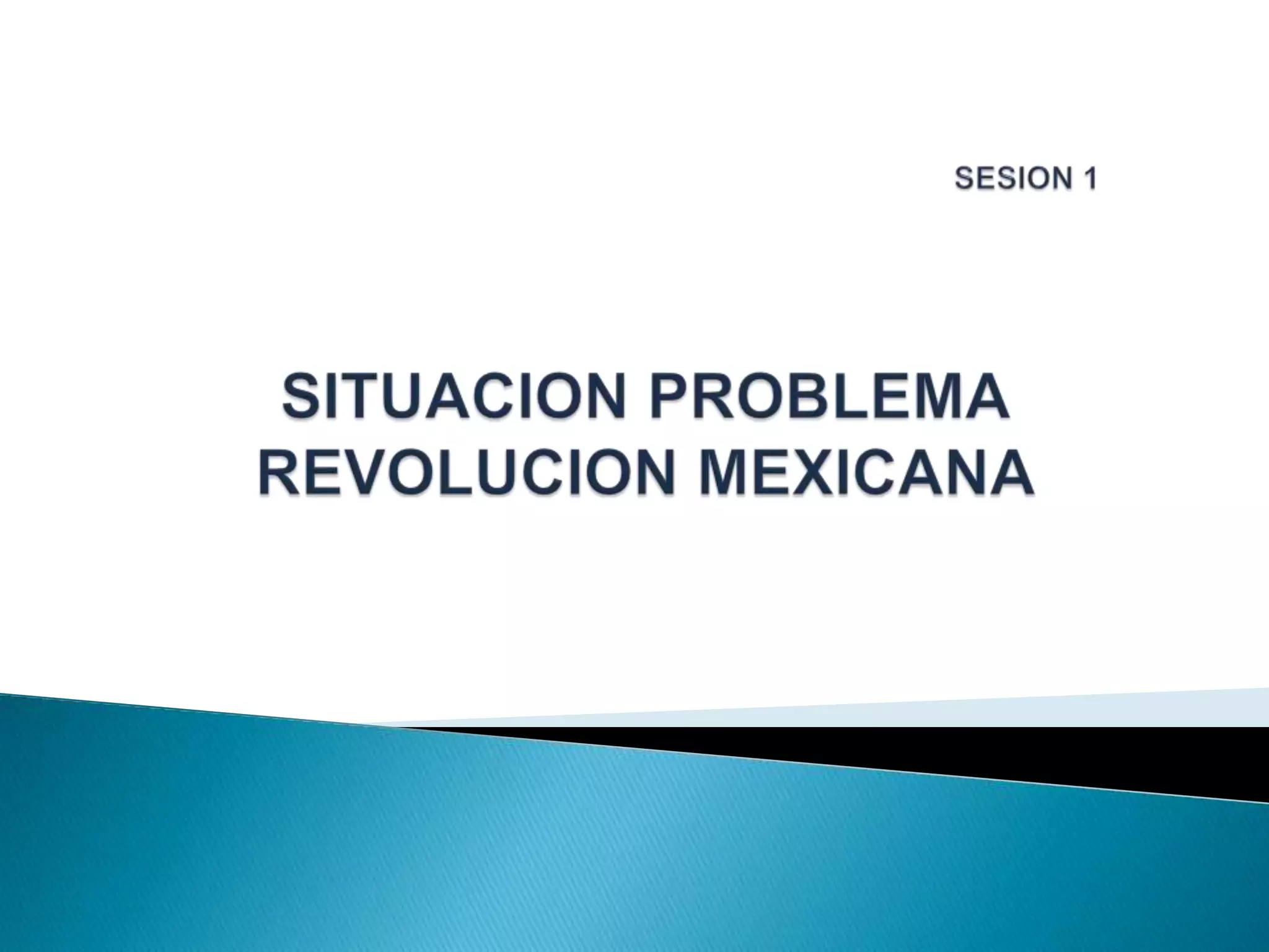 SESION 1SITUACION PROBLEMAREVOLUCION MEXICANA