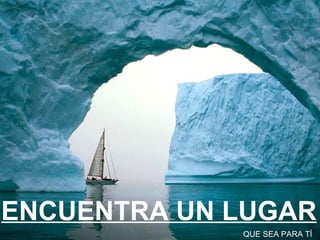 ENCUENTRA UN LUGAR QUE SEA PARA TÍ  