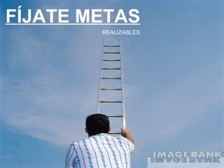 FÍJATE METAS REALIZABLES 