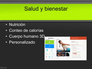 Salud y bienestar
• Nutrición
• Conteo de calorías
• Cuerpo humano 3D
• Personalizado
 
