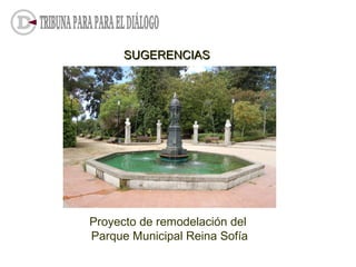 SUGERENCIASSUGERENCIAS
Proyecto de remodelación del
Parque Municipal Reina Sofía
 