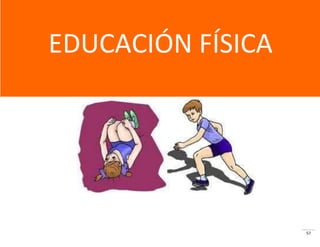 57
EDUCACIÓN FÍSICA
 