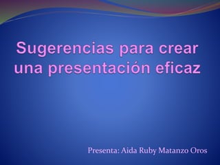 Presenta: Aida Ruby Matanzo Oros
 