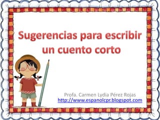 Profa. Carmen Lydia Pérez Rojas http://www.espanolcpr.blogspot.com 
 