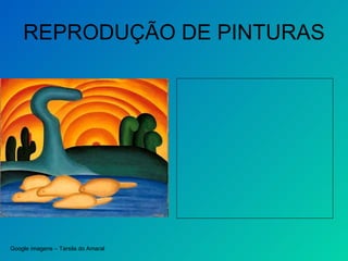 REPRODUÇÃO DE PINTURAS Google imagens – Tarsila do Amaral 