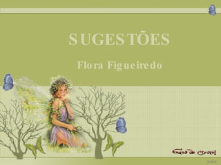 SUGESTÕES SUGESTÕES SUGESTÕES Flora Figueiredo 