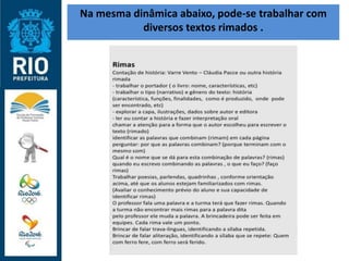 Na mesma dinâmica abaixo, pode-se trabalhar com
diversos textos rimados .
 