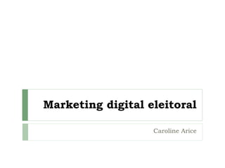 Marketing digital eleitoral Caroline Arice 