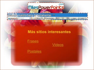 Más sitios interesantes

Frases
             Videos
Postales
 