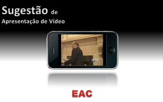 Sugestão de  Apresentação de Vídeo EAC 