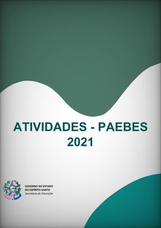 ATIVIDADES - PAEBES
2021
GOVERNO DO ESTADO
DO ESPÍRITO SANTO
Secretaria de Educação
 