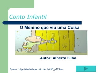 Conto Infantil ,[object Object],[object Object],Busca :  http://sitededicas.uol.com.br/hi8_p12.htm 