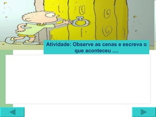 Atividade: Observe as cenas e escreva o que aconteceu .... 