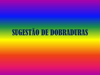 SUGESTÃO DE DOBRADURAS 