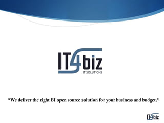 “We deliver the right BI open source solution for your business and budget.”
 