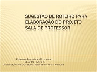 Professora Formadora: Márcia Vacario  CEFAPRO – MATUPÁ ORGANIZAÇÃO:Profª:Formadora: Sebastiani S. Hirsch Brambilla 