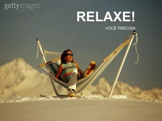 RELAXE! VOCÊ PRECISA 