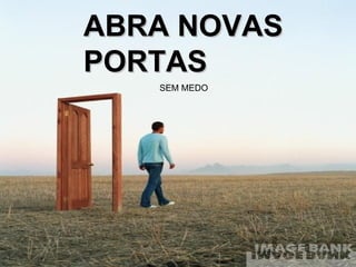 ABRA NOVAS PORTAS SEM MEDO 