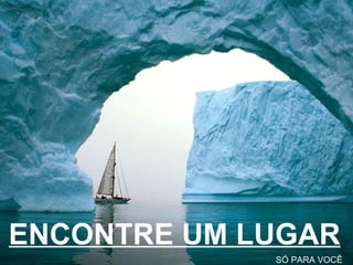 ENCONTRE UM LUGAR SÓ PARA VOCÊ 
