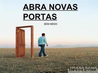 ABRA NOVAS PORTAS SEM MEDO 